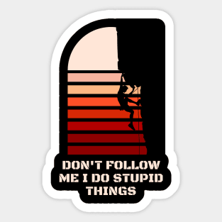 Dont follow me I do stupid things Sticker